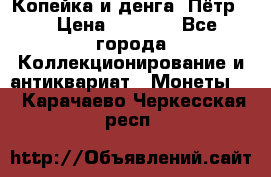 Копейка и денга. Пётр 1 › Цена ­ 1 500 - Все города Коллекционирование и антиквариат » Монеты   . Карачаево-Черкесская респ.